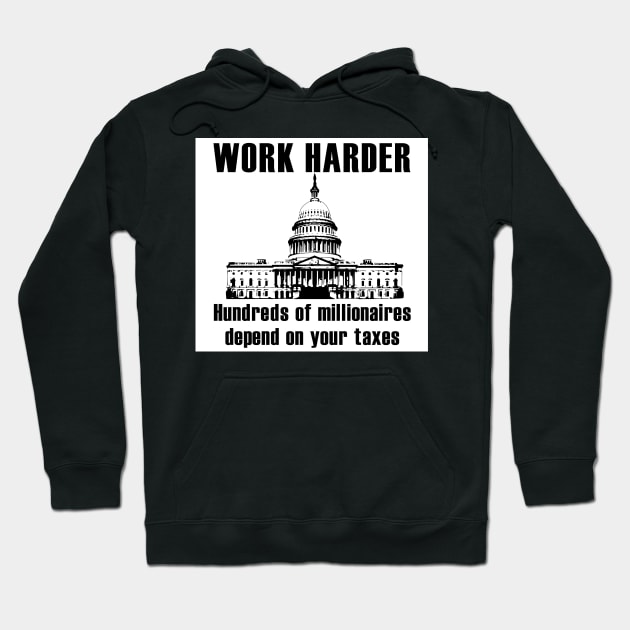 Work Harder Hundreds of Millionaires Depend on your Taxes Hoodie by MainsleyDesign